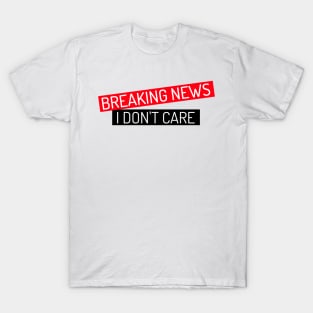 BREAKING NEWS I Don't Care T-Shirt